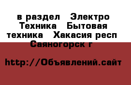  в раздел : Электро-Техника » Бытовая техника . Хакасия респ.,Саяногорск г.